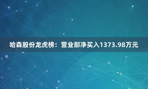 哈森股份龙虎榜：营业部净买入1373.98万元