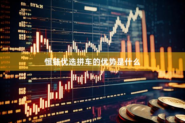 恒链优选拼车的优势是什么